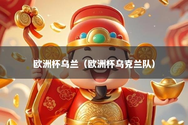 详细阅读:欧洲杯乌兰(欧洲杯乌克兰队) 欧洲杯乌兰(欧洲杯乌克兰队)