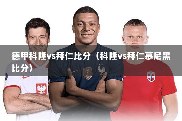 详细阅读:德甲科隆vs拜仁比分(科隆vs拜仁慕尼黑比分) 德甲科隆vs拜仁比分(科隆vs拜仁慕尼黑比分)