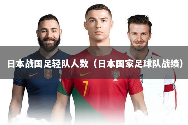 日本战国足轻队人数(日本国家足球队战绩)